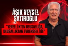 ÂŞIK VEYSEL ŞATIROĞLU “Yerellikten Ulusallığa, Ulusallıktan Evrenselliğe”